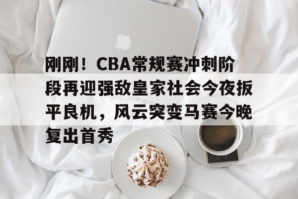 海星体育登录网站包含刚刚！CBA常规赛冲刺阶段再迎强敌皇家社会今夜扳平良机，风云突变马赛今晚复出首秀的词条